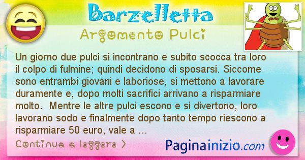 Barzelletta argomento Pulci: Un giorno due pulci si incontrano e subito scocca tra ... (id=2346)