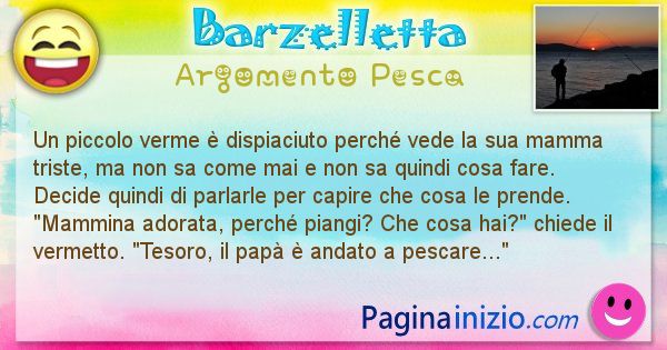 Barzelletta argomento Pesca: Un piccolo verme  dispiaciuto perch vede la sua mamma ... (id=2386)