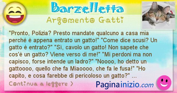 Barzelletta argomento Gatti: Pronto, Polizia? Presto mandate qualcuno a casa mia ... (id=2895)