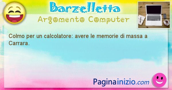 Colmo argomento Computer: Colmo per un calcolatore: avere le memorie di massa a ... (id=1192)