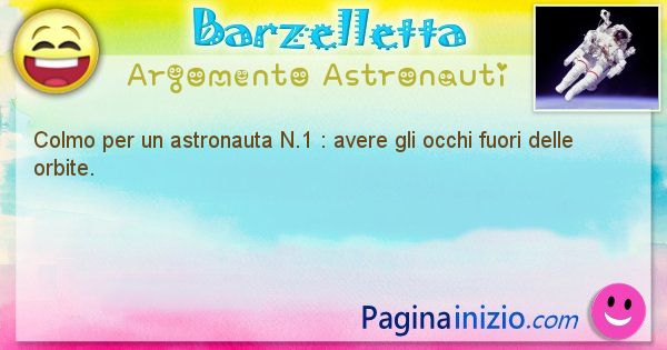 Colmo argomento Astronauti: Qual' il colmo per un astronauta?
Avere gli occhi fuori ... (id=1280)