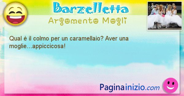 Colmo argomento Mogli: Qual  il colmo per un caramellaio? Aver una ... (id=1550)