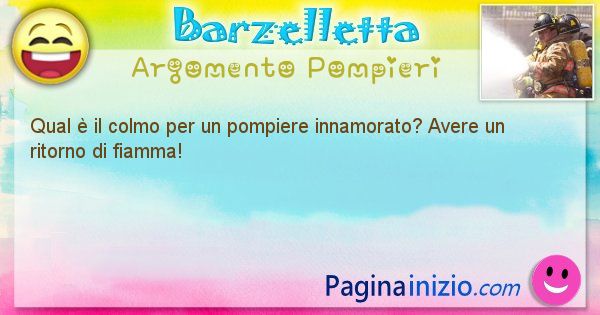 Colmo argomento Pompieri: Qual  il colmo per un pompiere innamorato? Avere un ... (id=1556)