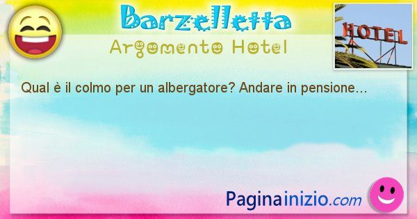 Colmo argomento Hotel: Qual  il colmo per un albergatore? Andare in pensione... (id=1561)