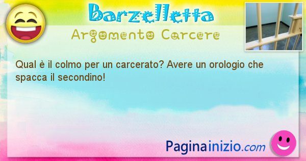 Colmo argomento Carcere: Qual  il colmo per un carcerato? Avere un orologio che ... (id=1563)