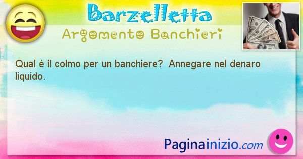 Colmo argomento Banchieri: Qual  il colmo per un banchiere?  Annegare nel ... (id=1564)