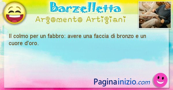 Colmo argomento Artigiani: Il colmo per un fabbro: avere una faccia di bronzo e un ... (id=1567)