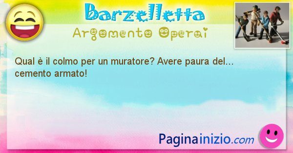 Colmo argomento Operai: Qual  il colmo per un muratore? Avere paura del... ... (id=1597)