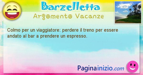 Colmo argomento Vacanze: Colmo per un viaggiatore: perdere il treno per essere ... (id=1606)