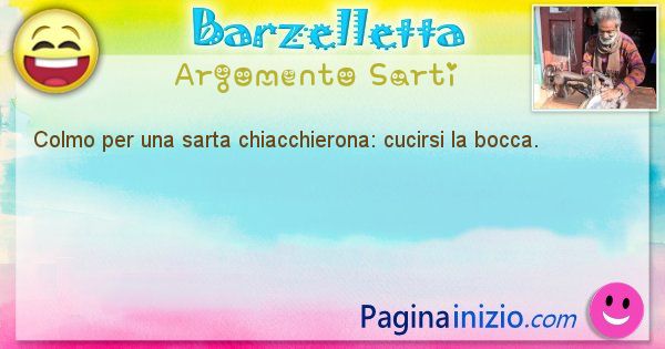 Colmo argomento Sarti: Colmo per una sarta chiacchierona: cucirsi la bocca. (id=1607)