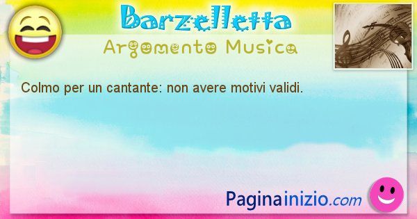 Colmo argomento Musica: Colmo per un cantante: non avere motivi validi. (id=1609)