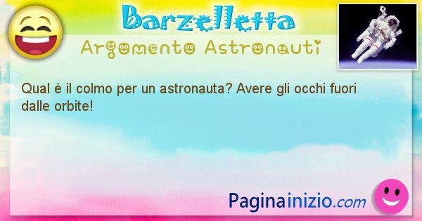 Colmo argomento Astronauti: Qual  il colmo per un astronauta? Avere gli occhi fuori ... (id=1612)