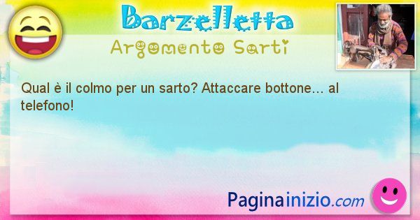 Colmo argomento Sarti: Qual  il colmo per un sarto? Attaccare bottone... al ... (id=1616)