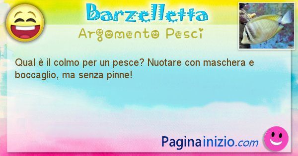 Colmo argomento Pesci: Qual  il colmo per un pesce? Nuotare con maschera e ... (id=1632)