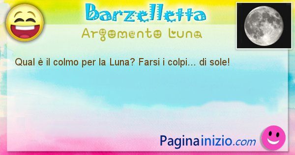 Colmo argomento Luna: Qual  il colmo per la Luna? Farsi i colpi... di sole! (id=1633)