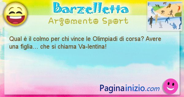 Colmo argomento Sport: Qual  il colmo per chi vince le Olimpiadi di corsa? ... (id=1643)