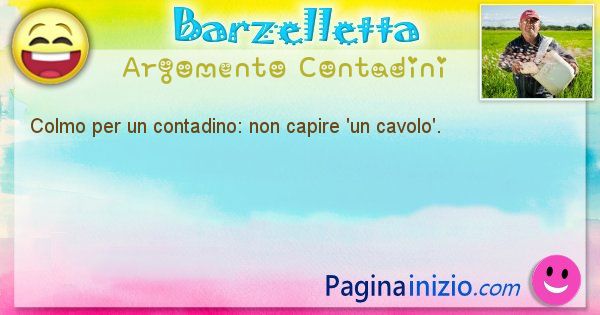 Colmo argomento Contadini: Colmo per un contadino: non capire 'un cavolo'. (id=1655)