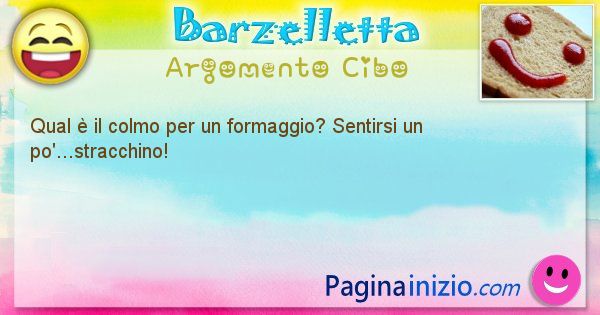 Colmo argomento Cibo: Qual  il colmo per un formaggio? Sentirsi un ... (id=1662)