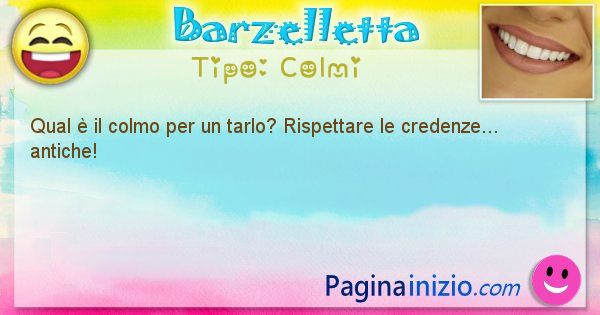 Colmi: Qual  il colmo per un tarlo? Rispettare le credenze... ... (id=1668)