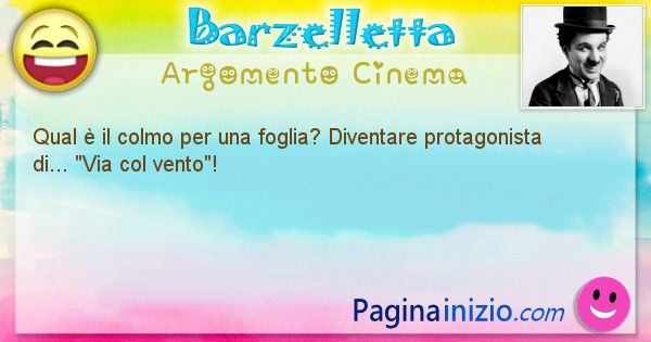 Colmo argomento Cinema: Qual  il colmo per una foglia? Diventare protagonista ... (id=1673)