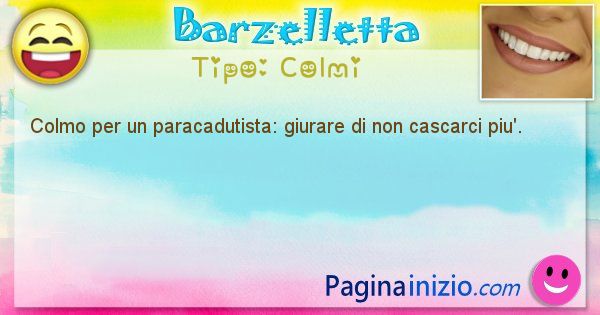 Colmi: Colmo per un paracadutista: giurare di non cascarci piu'. (id=1676)