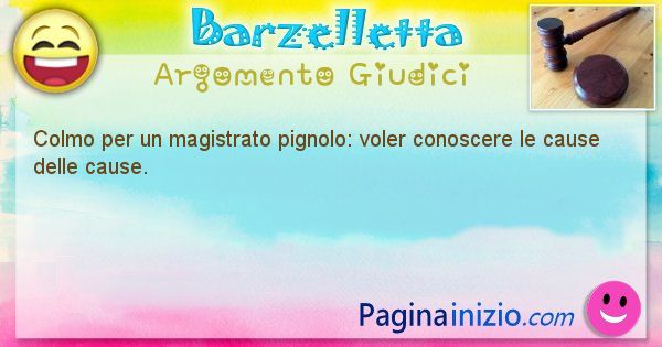 Colmo argomento Giudici: Colmo per un magistrato pignolo: voler conoscere le cause ... (id=1699)