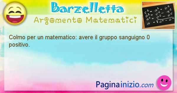 Colmo argomento Matematici: Colmo per un matematico: avere il gruppo sanguigno 0 ... (id=1700)