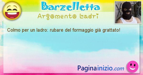 Colmo argomento Ladri: Colmo per un ladro: rubare del formaggio gi grattato! (id=1707)