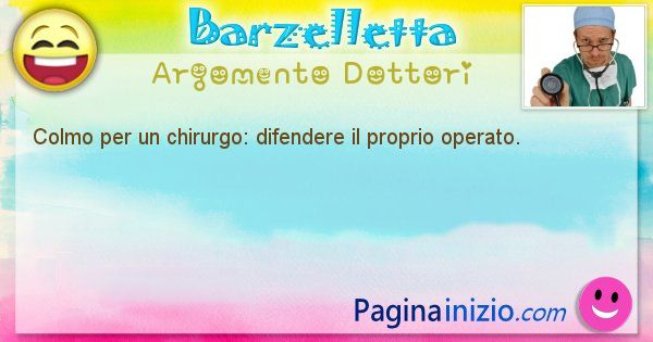 Colmo argomento Dottori: Colmo per un chirurgo: difendere il proprio operato. (id=1708)