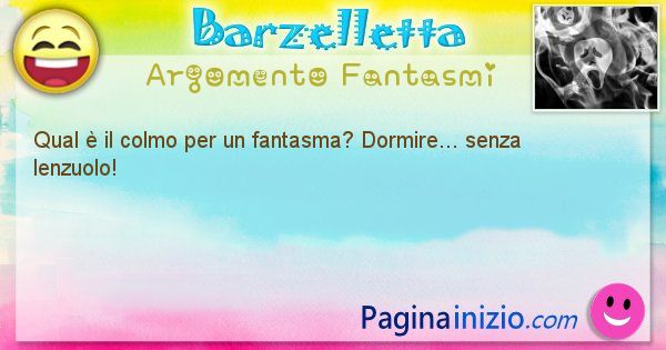 Colmo argomento Fantasmi: Qual  il colmo per un fantasma? Dormire... senza ... (id=1724)