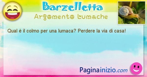 Colmo argomento Lumache: Qual  il colmo per una lumaca? Perdere la via di casa! (id=1733)