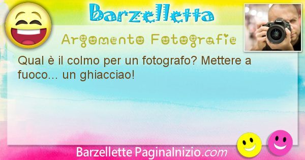 Colmo argomento Fotografie: Qual  il colmo per un fotografo? Mettere a fuoco... un ... (id=1750)