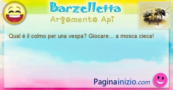 Colmo argomento Api: Qual  il colmo per una vespa? Giocare... a mosca cieca! (id=1773)