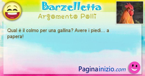 Colmo argomento Polli: Qual  il colmo per una gallina? Avere i piedi... a ... (id=1775)