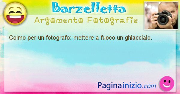 Colmo argomento Fotografie: Colmo per un fotografo: mettere a fuoco un ghiacciaio. (id=1779)