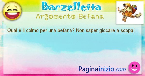 Colmo argomento Befana: Qual  il colmo per una befana? Non saper giocare a ... (id=2252)