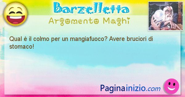 Colmo argomento Maghi: Qual  il colmo per un mangiafuoco? Avere bruciori ... (id=2289)