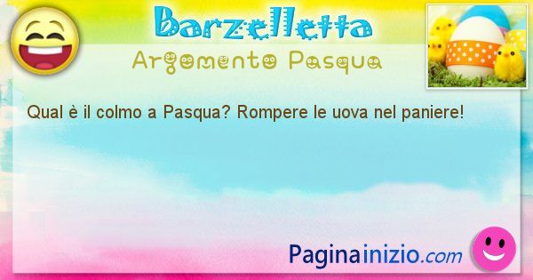 Colmo argomento Pasqua: Qual  il colmo a Pasqua? Rompere le uova nel paniere! (id=2303)