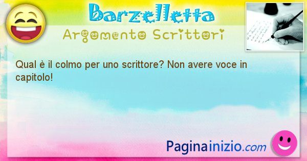 Colmo argomento Scrittori: Qual  il colmo per uno scrittore? Non avere voce in ... (id=2342)