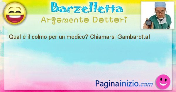 Colmo argomento Dottori: Qual  il colmo per un medico? Chiamarsi ... (id=2380)