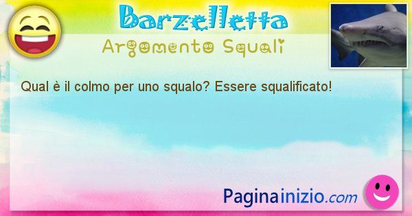 Colmo argomento Squali: Qual  il colmo per uno squalo? Essere squalificato! (id=2421)