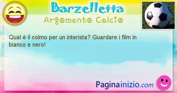 Colmo argomento Calcio: Qual  il colmo per un interista? Guardare i film in ... (id=2643)