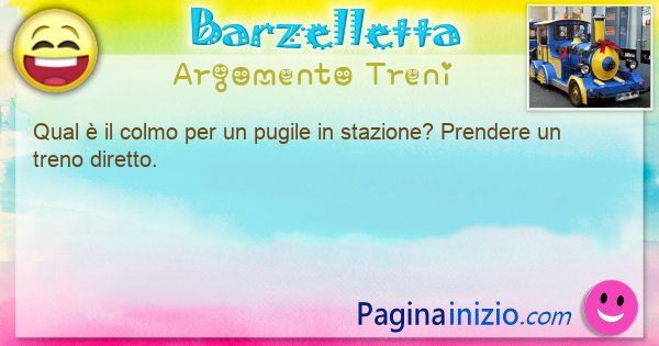 Colmo argomento Treni: Qual  il colmo per un pugile in stazione? Prendere ... (id=3233)