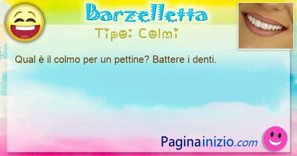 Colmi: Qual  il colmo per un pettine? Battere i denti. (id=3405)
