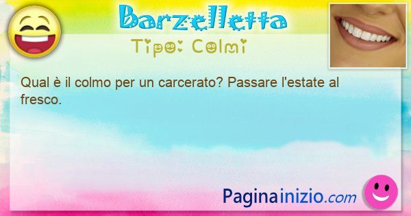 Colmi: Qual  il colmo per un carcerato? Passare lestate al ... (id=3426)