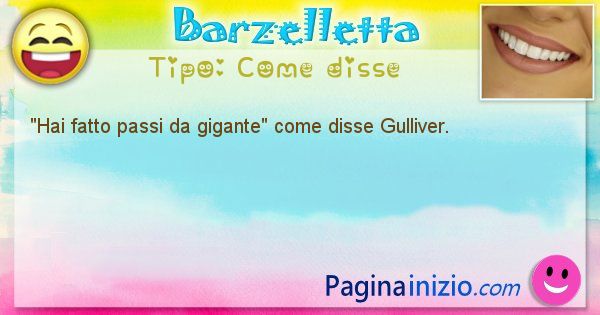 Come disse: Hai fatto passi da gigante come disse Gulliver. (id=527)