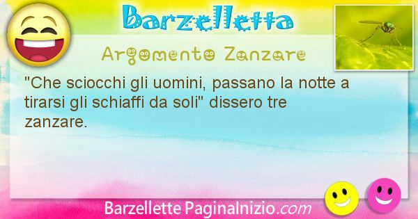 Come disse argomento Zanzare: Che sciocchi gli uomini, passano la notte a tirarsi gli ... (id=536)