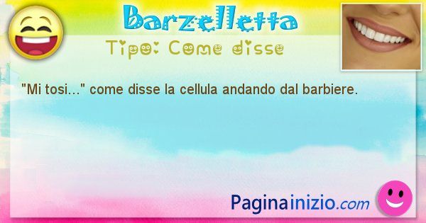 Come disse: Mi tosi... come disse la cellula andando dal barbiere. (id=547)