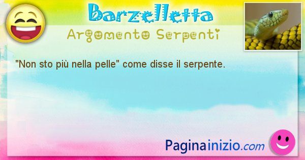 Come disse argomento Serpenti: Non sto pi nella pelle come disse il serpente. (id=549)