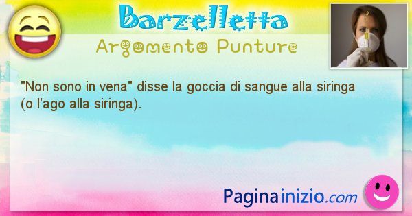 Come disse argomento Punture: Non sono in vena disse la goccia di sangue alla siringa ... (id=550)